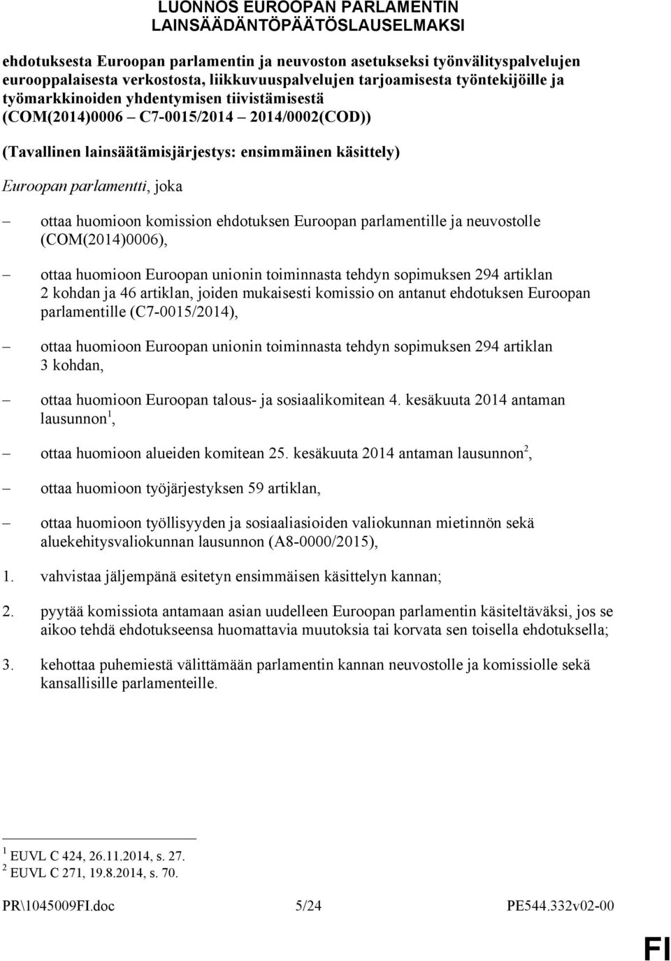 parlamentti, joka ottaa huomioon komission ehdotuksen Euroopan parlamentille ja neuvostolle (COM(2014)0006), ottaa huomioon Euroopan unionin toiminnasta tehdyn sopimuksen 294 artiklan 2 kohdan ja 46