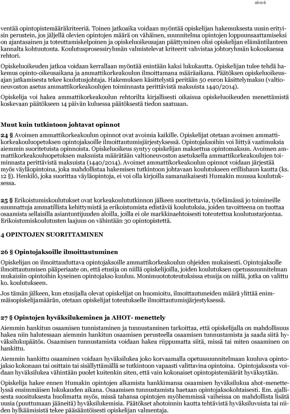 toteuttamiskelpoinen ja opiskeluoikeusajan päättyminen olisi opiskelijan elämäntilanteen kannalta kohtuutonta. Koulutusprosessiryhmän valmistelevat kriteerit vahvistaa johtoryhmän kokouksessa rehtori.