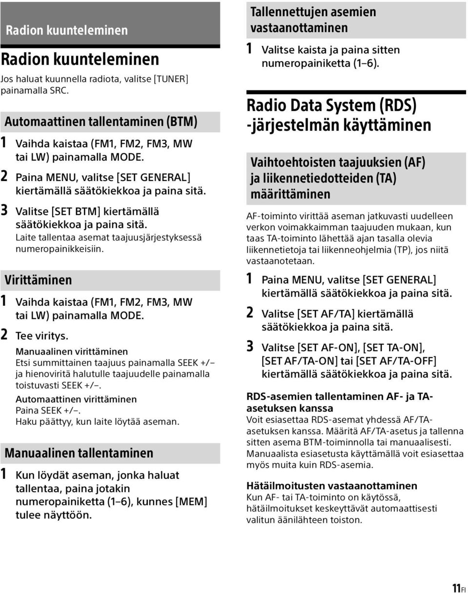 Laite tallentaa asemat taajuusjärjestyksessä numeropainikkeisiin. Virittäminen 1 Vaihda kaistaa (FM1, FM2, FM3, MW tai LW) painamalla MODE. 2 Tee viritys.