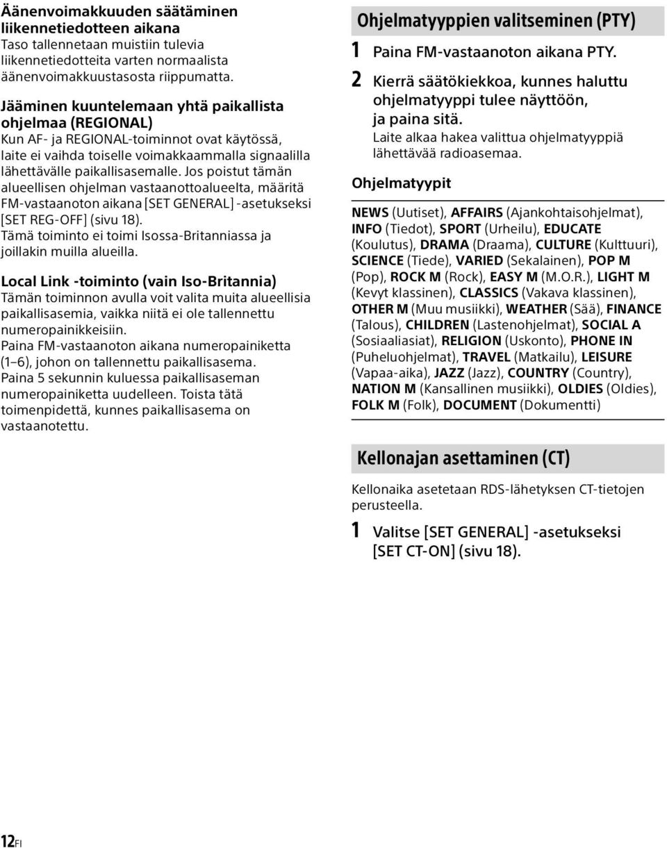 Jos poistut tämän alueellisen ohjelman vastaanottoalueelta, määritä FM-vastaanoton aikana [SET GENERAL] -asetukseksi [SET REG-OFF] (sivu 18).