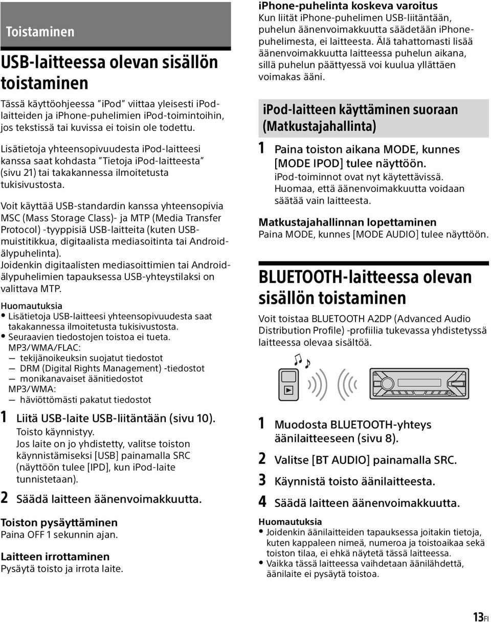 Voit käyttää USB-standardin kanssa yhteensopivia MSC (Mass Storage Class)- ja MTP (Media Transfer Protocol) -tyyppisiä USB-laitteita (kuten USBmuistitikkua, digitaalista mediasoitinta tai
