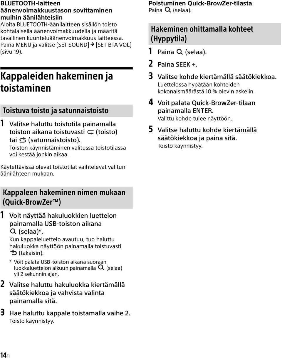 Kappaleiden hakeminen ja toistaminen Toistuva toisto ja satunnaistoisto 1 Valitse haluttu toistotila painamalla toiston aikana toistuvasti (toisto) tai (satunnaistoisto).