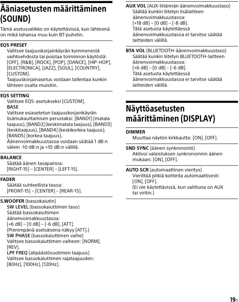 Taajuuskorjainasetus voidaan tallentaa kunkin lähteen osalta muistiin. EQ5 SETTING Valitsee EQ5-asetukseksi [CUSTOM].