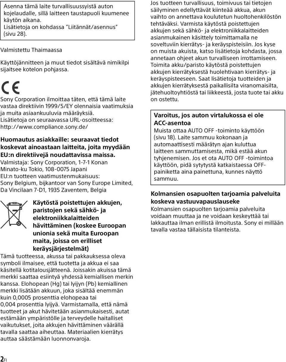 Sony Corporation ilmoittaa täten, että tämä laite vastaa direktiivin 1999/5/EY olennaisia vaatimuksia ja muita asiaankuuluvia määräyksiä.
