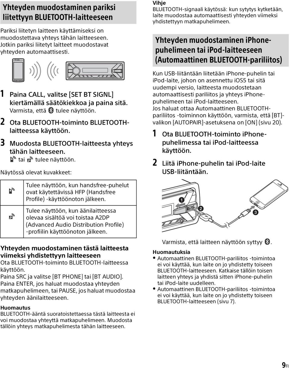 2 Ota BLUETOOTH-toiminto BLUETOOTHlaitteessa käyttöön. 3 Muodosta BLUETOOTH-laitteesta yhteys tähän laitteeseen. tai tulee näyttöön.