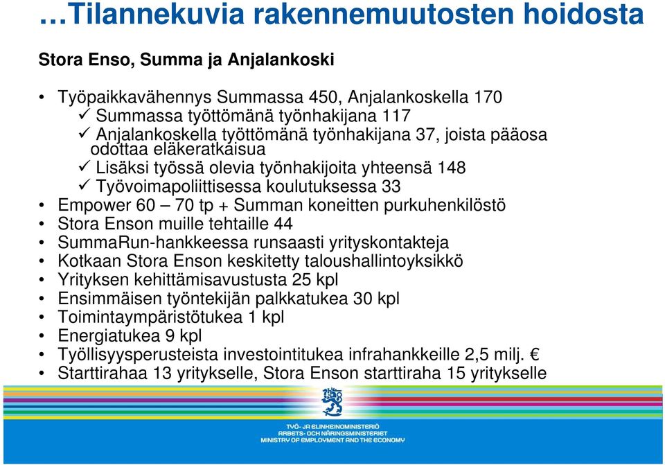Stora Enson muille tehtaille 44 SummaRun-hankkeessa runsaasti yrityskontakteja Kotkaan Stora Enson keskitetty taloushallintoyksikkö Yrityksen kehittämisavustusta 25 kpl Ensimmäisen työntekijän