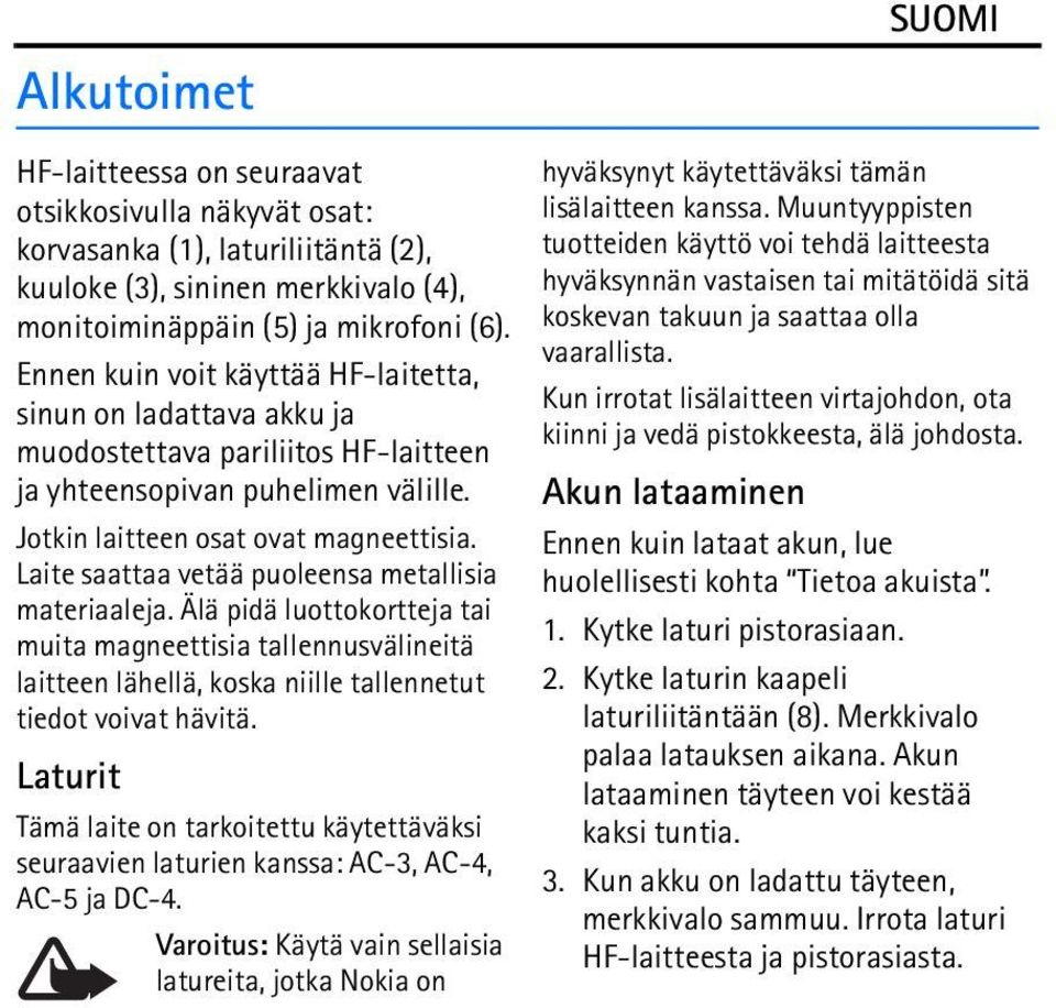 Laite saattaa vetää puoleensa metallisia materiaaleja. Älä pidä luottokortteja tai muita magneettisia tallennusvälineitä laitteen lähellä, koska niille tallennetut tiedot voivat hävitä.