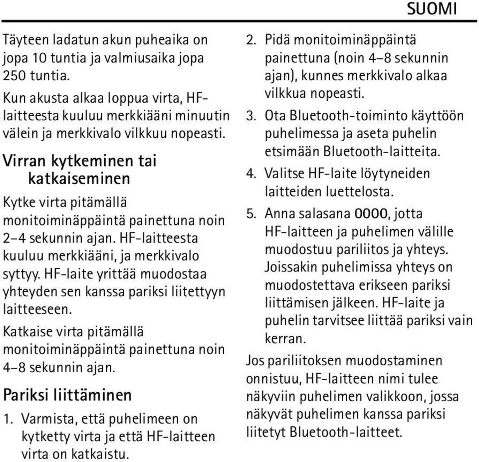 HF-laite yrittää muodostaa yhteyden sen kanssa pariksi liitettyyn laitteeseen. Katkaise virta pitämällä monitoiminäppäintä painettuna noin 4 8 sekunnin ajan. Pariksi liittäminen 1.