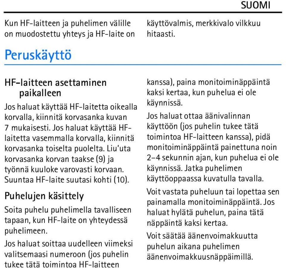 Jos haluat käyttää HFlaitetta vasemmalla korvalla, kiinnitä korvasanka toiselta puolelta. Liu uta korvasanka korvan taakse (9) ja työnnä kuuloke varovasti korvaan. Suuntaa HF-laite suutasi kohti (10).