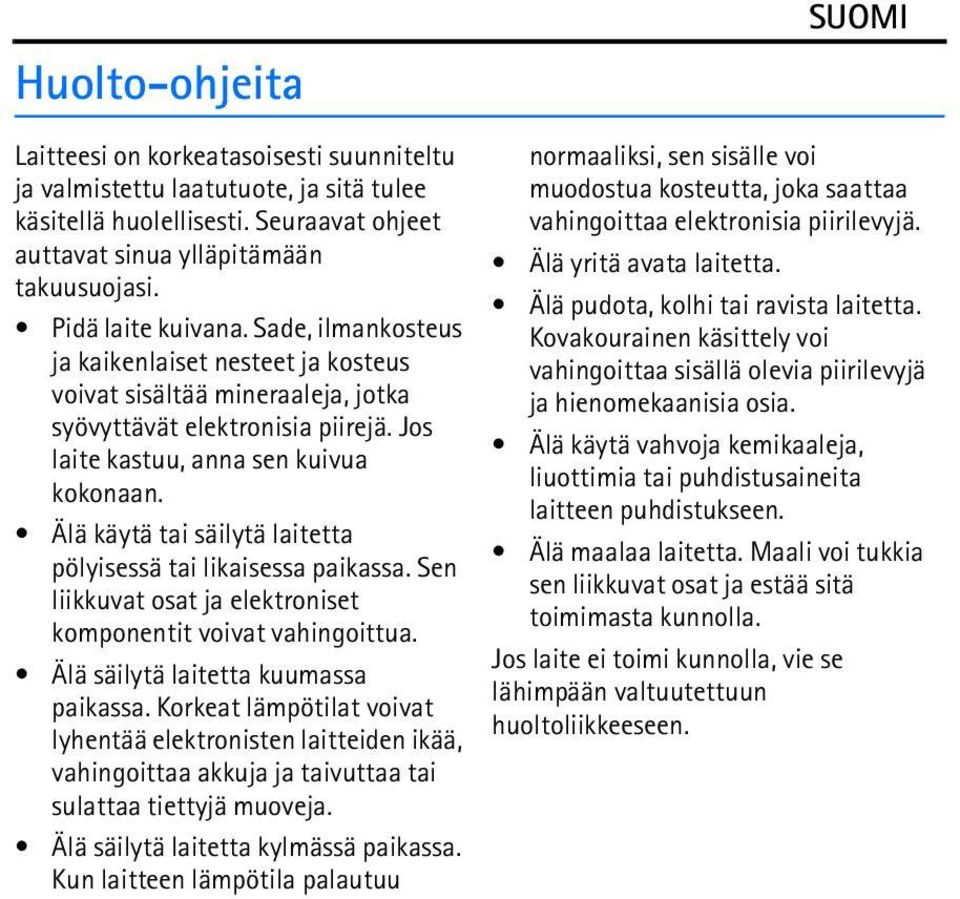 Älä käytä tai säilytä laitetta pölyisessä tai likaisessa paikassa. Sen liikkuvat osat ja elektroniset komponentit voivat vahingoittua. Älä säilytä laitetta kuumassa paikassa.
