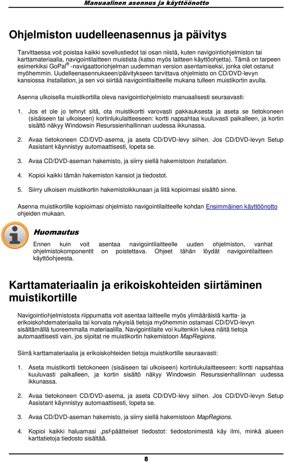 Uudelleenasennukseen/päivitykseen tarvittava hjelmist n CD/DVD-levyn kansissa Installatin, ja sen vi siirtää navigintilaitteelle mukana tulleen muistikrtin avulla.