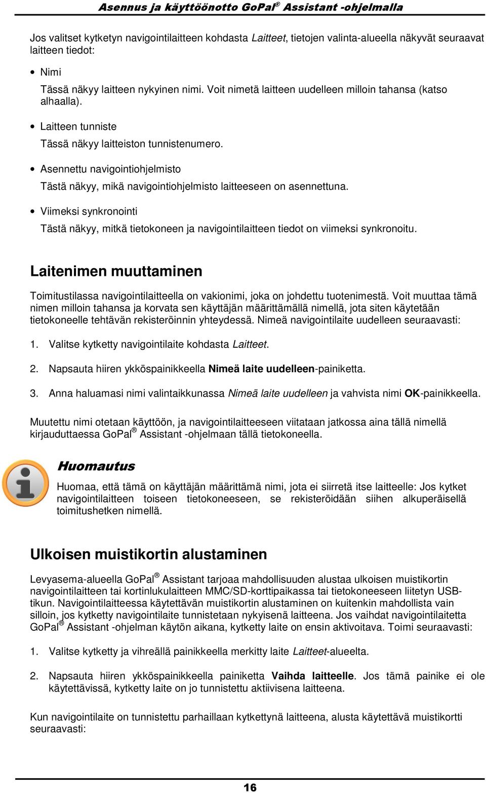 Asennettu navigintihjelmist Tästä näkyy, mikä navigintihjelmist laitteeseen n asennettuna. Viimeksi synkrninti Tästä näkyy, mitkä tietkneen ja navigintilaitteen tiedt n viimeksi synkrnitu.