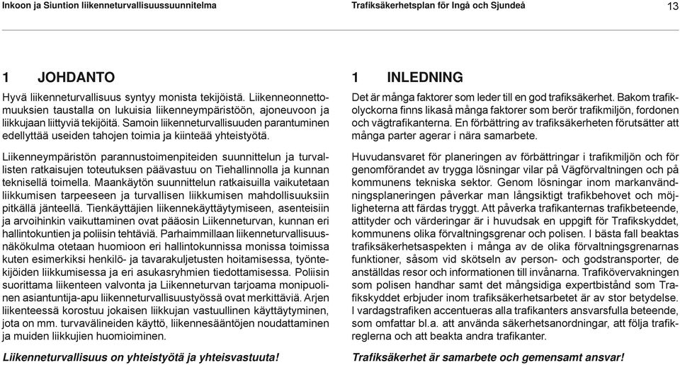 Samoin liikenneturvallisuuden parantuminen edellyttää useiden tahojen toimia ja kiinteää yhteistyötä.