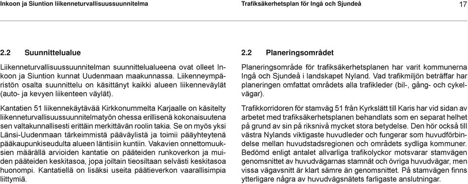 Liikenneympäristön osalta suunnittelu on käsittänyt kaikki alueen liikenneväylät (auto- ja kevyen liikenteen väylät).