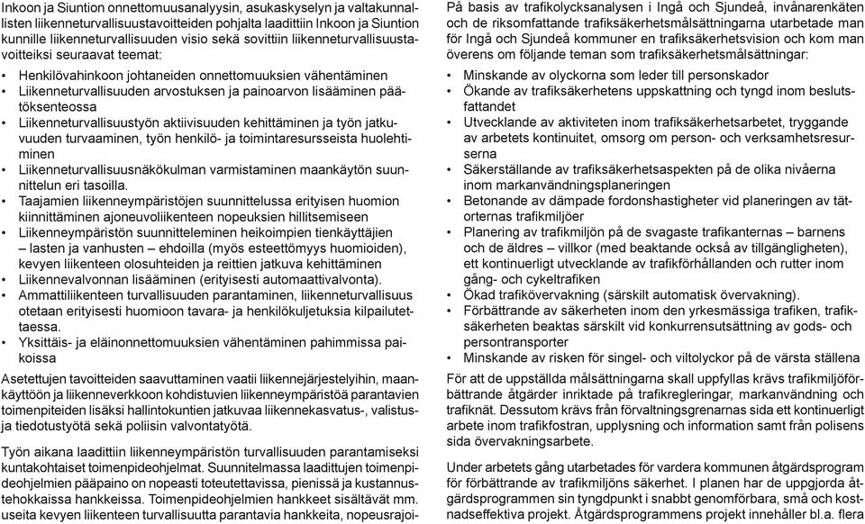 Liikenneturvallisuustyön aktiivisuuden kehittäminen ja työn jatkuvuuden turvaaminen, työn henkilö- ja toimintaresursseista huolehtiminen Liikenneturvallisuusnäkökulman varmistaminen maankäytön