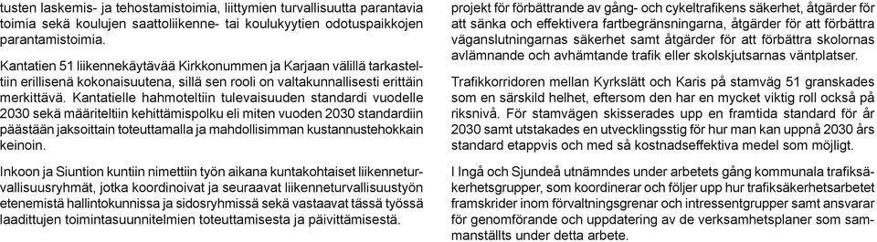 Kantatielle hahmoteltiin tulevaisuuden standardi vuodelle 2030 sekä määriteltiin kehittämispolku eli miten vuoden 2030 standardiin päästään jaksoittain toteuttamalla ja mahdollisimman