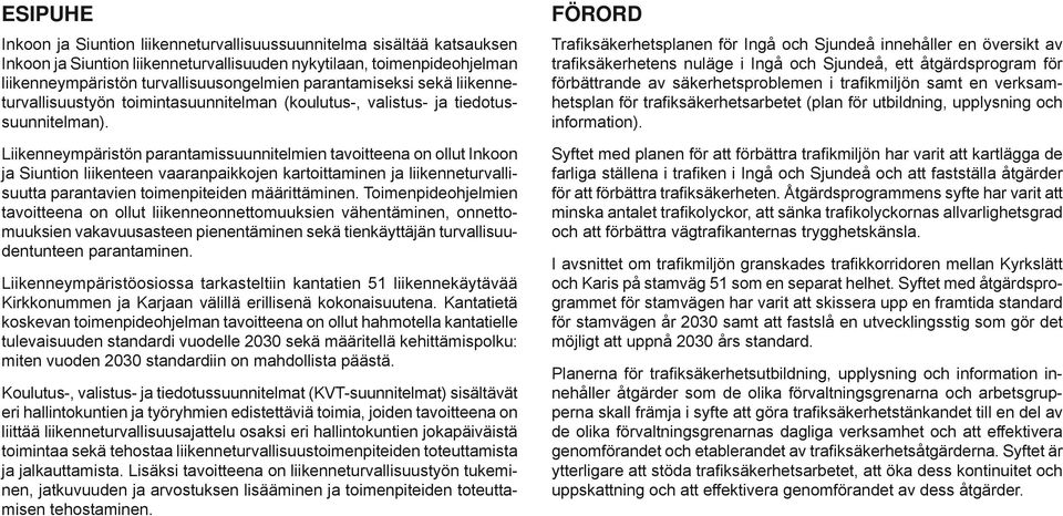 Liikenneympäristön parantamissuunnitelmien tavoitteena on ollut Inkoon ja Siuntion liikenteen vaaranpaikkojen kartoittaminen ja liikenneturvallisuutta parantavien toimenpiteiden määrittäminen.