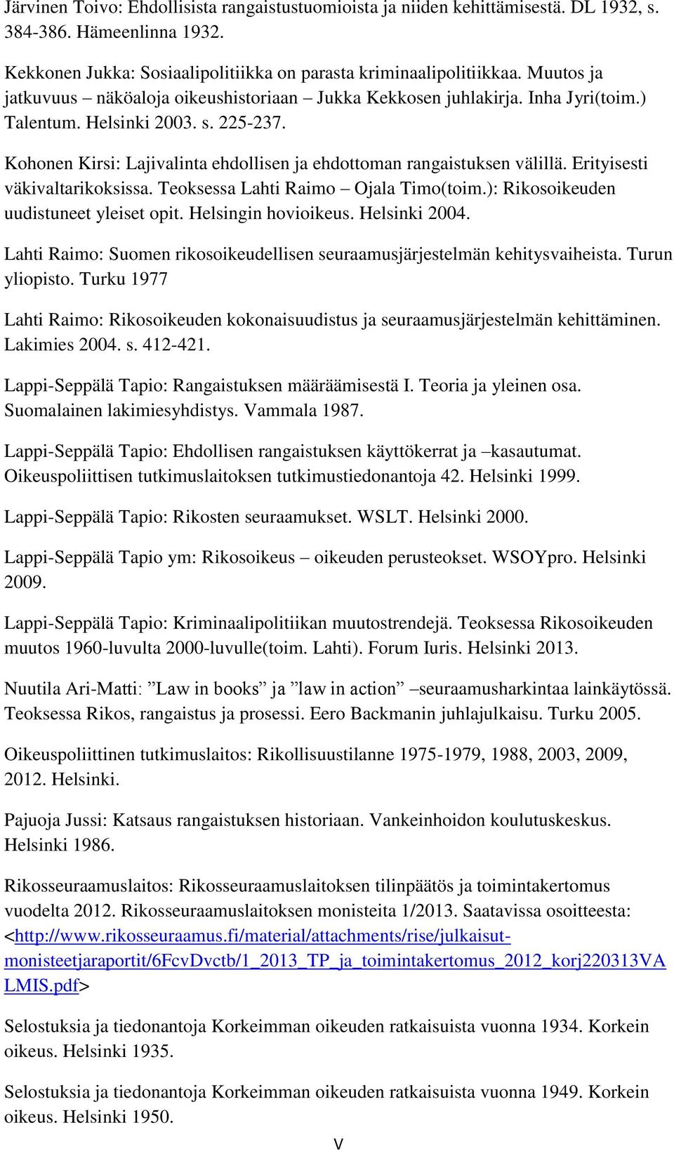 Kohonen Kirsi: Lajivalinta ehdollisen ja ehdottoman rangaistuksen välillä. Erityisesti väkivaltarikoksissa. Teoksessa Lahti Raimo Ojala Timo(toim.): Rikosoikeuden uudistuneet yleiset opit.