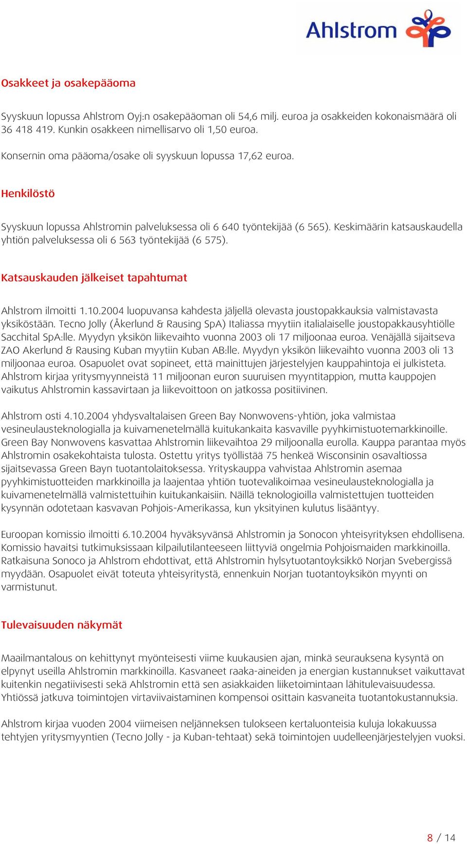 Keskimäärin katsauskaudella yhtiön palveluksessa oli 6 563 työntekijää (6 575). Katsauskauden jälkeiset tapahtumat Ahlstrom ilmoitti 1.10.