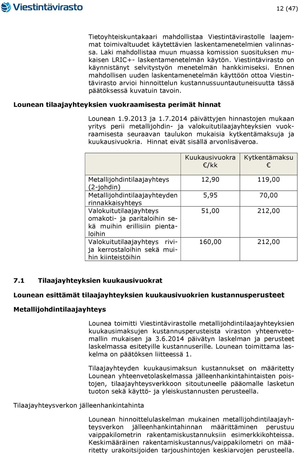 Ennen mahdollisen uuden laskentamenetelmän käyttöön ottoa Viestintävirasto arvioi hinnoittelun kustannussuuntautuneisuutta tässä päätöksessä kuvatuin tavoin.