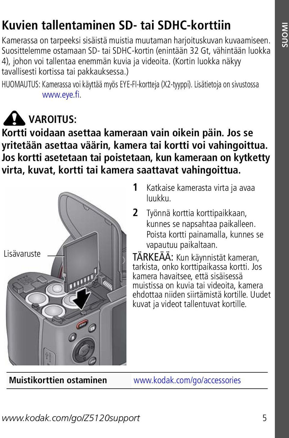 ) HUOMAUTUS: Kamerassa voi käyttää myös EYE-FI-kortteja (X2-tyyppi). Lisätietoja on sivustossa www.eye.fi. SUOMI VAROITUS: Kortti voidaan asettaa kameraan vain oikein päin.