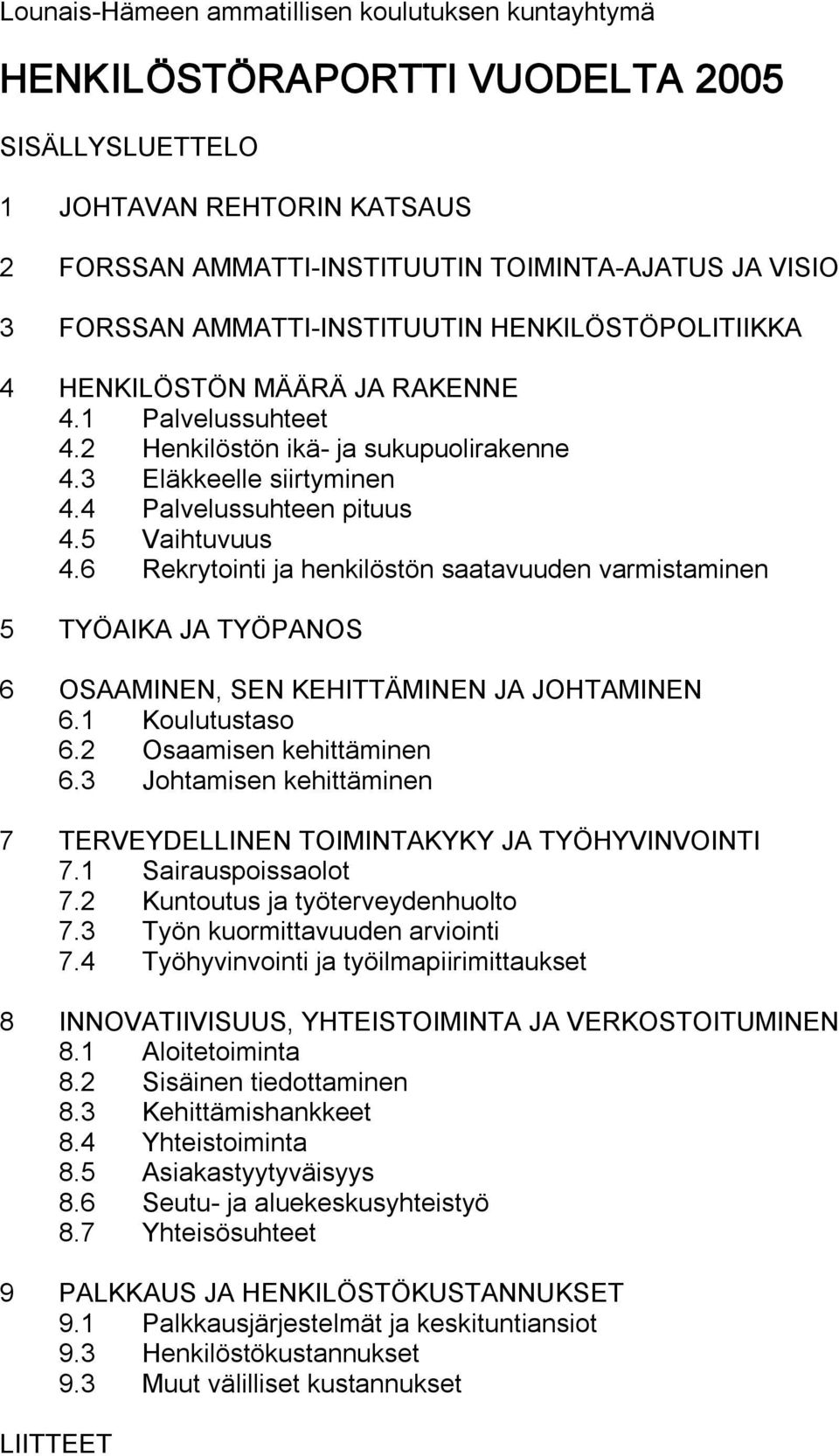 5 Vaihtuvuus 4.6 Rekrytointi ja henkilöstön saatavuuden varmistaminen 5 TYÖAIKA JA TYÖPANOS 6 OSAAMINEN, SEN KEHITTÄMINEN JA JOHTAMINEN 6.1 Koulutustaso 6.2 Osaamisen kehittäminen 6.