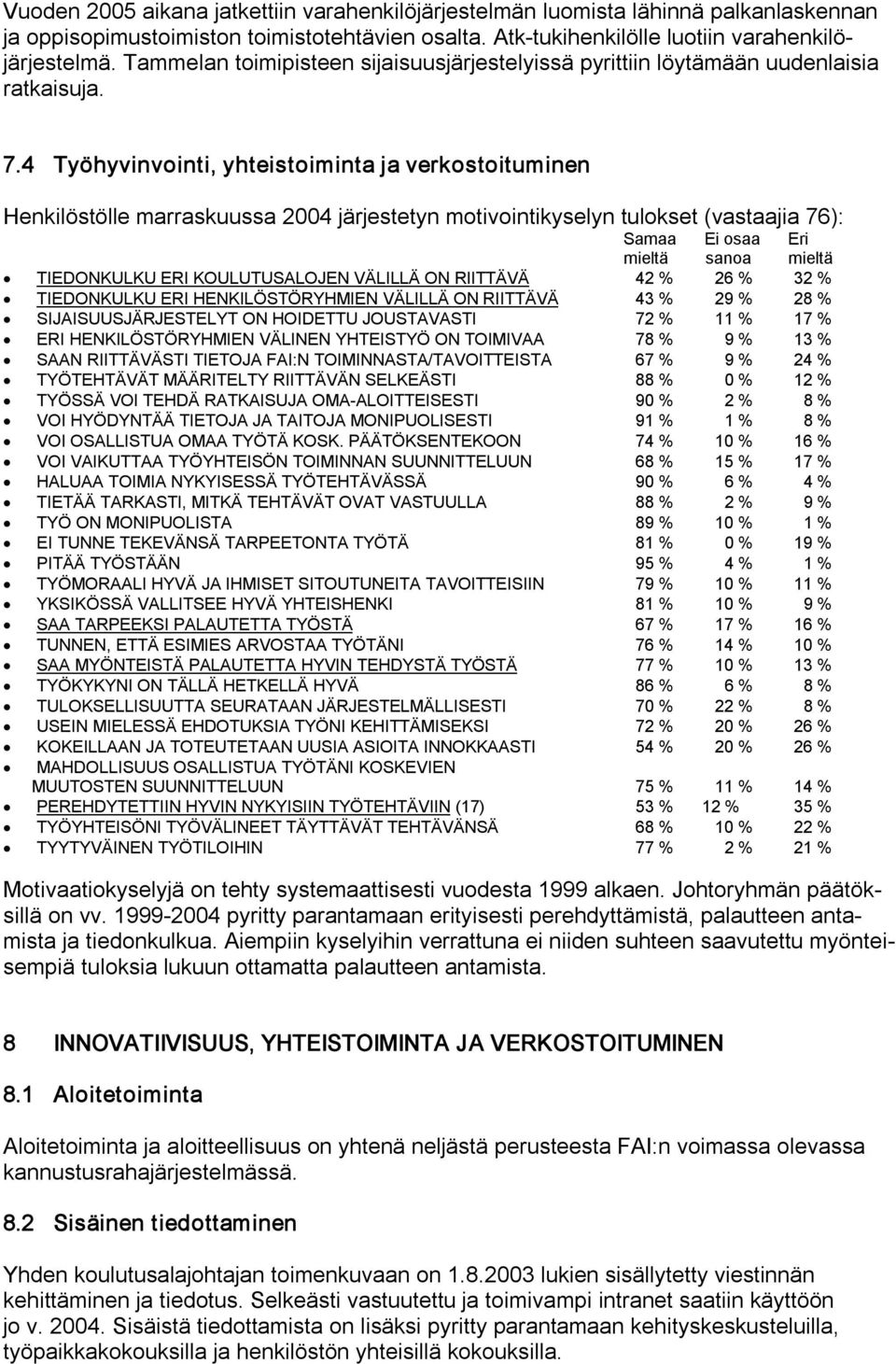 4 Työhyvinvointi, yhteistoiminta ja verkostoituminen Henkilöstölle marraskuussa 2004 järjestetyn motivointikyselyn tulokset (vastaajia 76): Samaa Ei osaa Eri mieltä sanoa mieltä TIEDONKULKU ERI