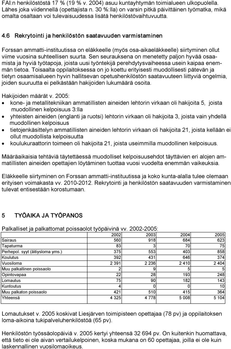 6 Rekrytointi ja henkilöstön saatavuuden varmistaminen Forssan ammatti instituutissa on eläkkeelle (myös osa aikaeläkkeelle) siirtyminen ollut viime vuosina suhteellisen suurta.