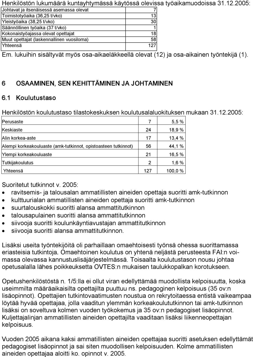 (laskennallinen vuosiloma) 58 Yhteensä 127 Em. lukuihin sisältyvät myös osa aikaeläkkeellä olevat (12) ja osa aikainen työntekijä (1). 6 OSAAMINEN, SEN KEHITTÄMINEN JA JOHTAMINEN 6.