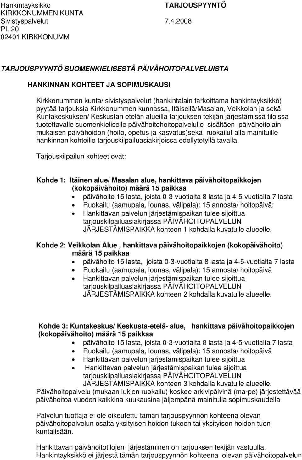 pyytää tarjouksia Kirkkonummen kunnassa, Itäisellä/Masalan, Veikkolan ja sekä Kuntakeskuksen/ Keskustan etelän alueilla tarjouksen tekijän järjestämissä tiloissa tuotettavalle suomenkieliselle