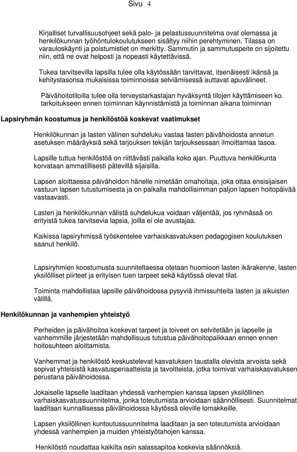 Tukea tarvitsevilla lapsilla tulee olla käytössään tarvittavat, itsenäisesti ikänsä ja kehitystasonsa mukaisissa toiminnoissa selviämisessä auttavat apuvälineet.
