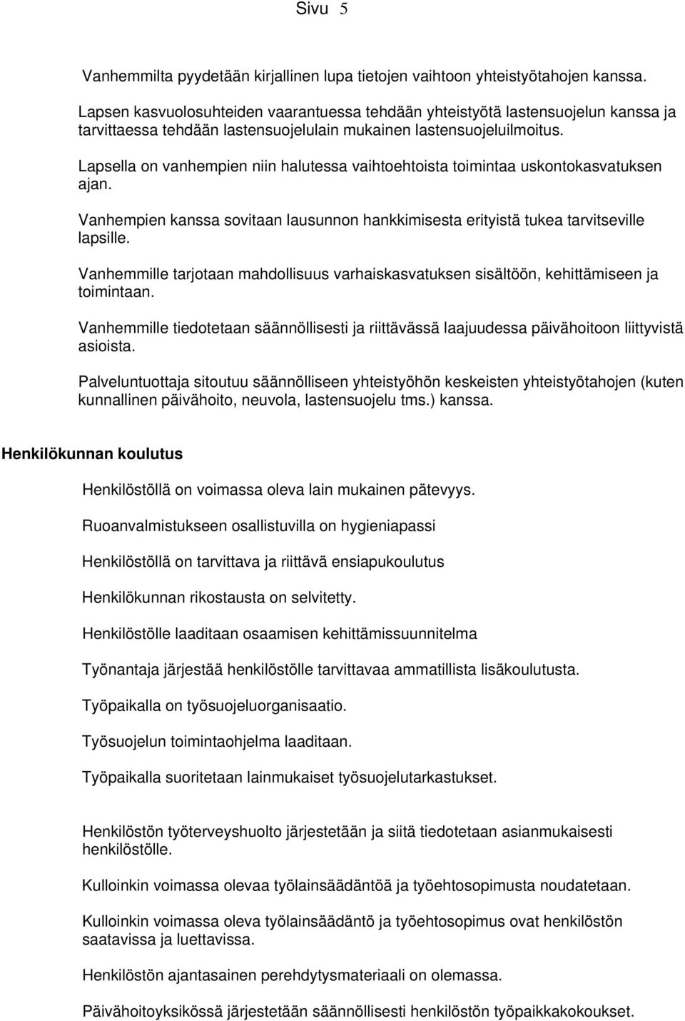 Lapsella on vanhempien niin halutessa vaihtoehtoista toimintaa uskontokasvatuksen ajan. Vanhempien kanssa sovitaan lausunnon hankkimisesta erityistä tukea tarvitseville lapsille.