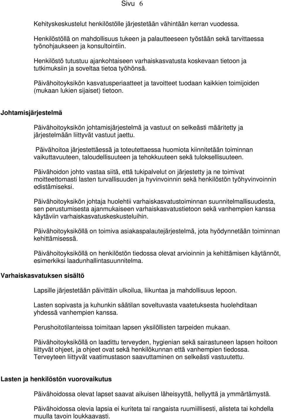 Päivähoitoyksikön kasvatusperiaatteet ja tavoitteet tuodaan kaikkien toimijoiden (mukaan lukien sijaiset) tietoon.