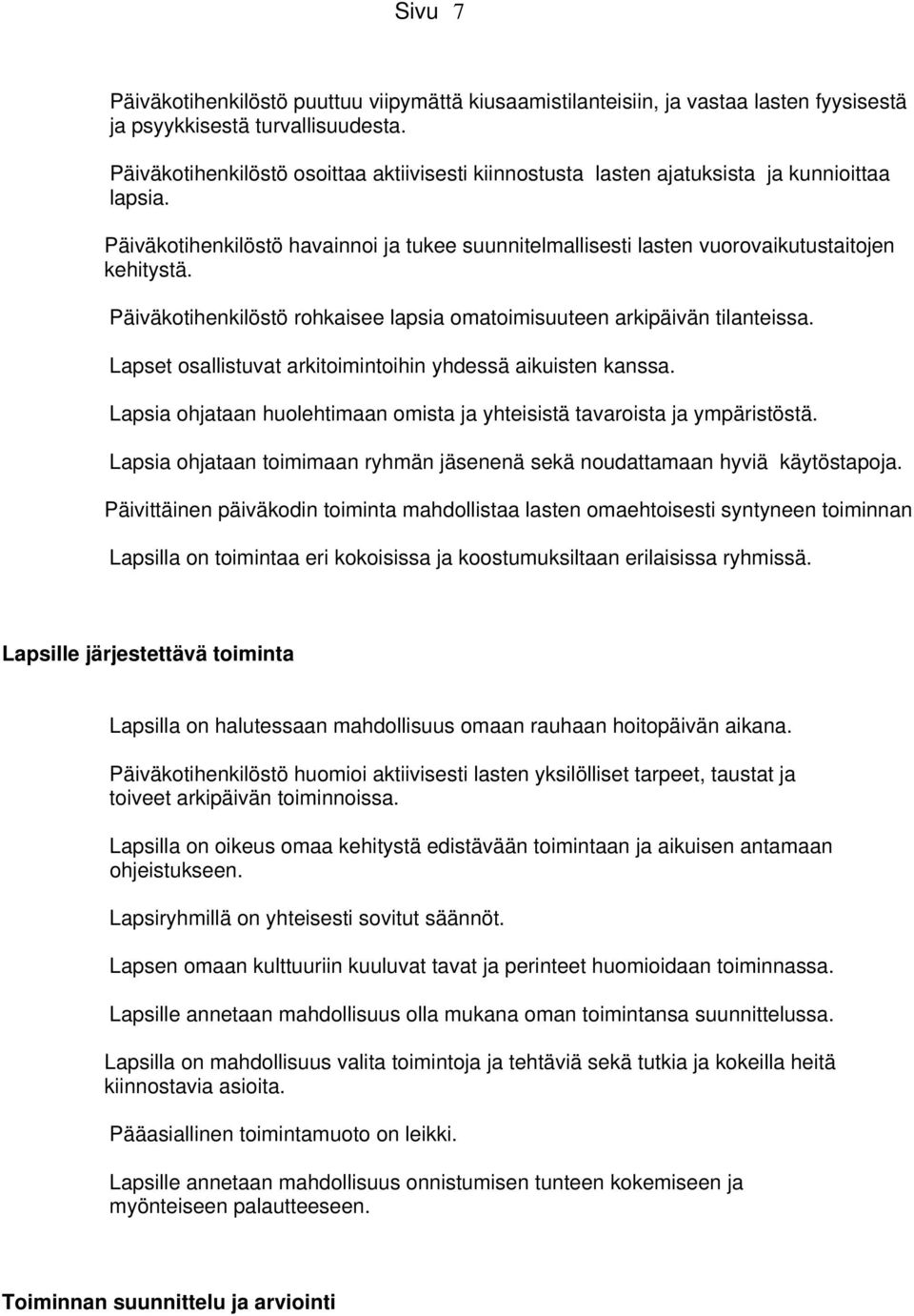 Päiväkotihenkilöstö rohkaisee lapsia omatoimisuuteen arkipäivän tilanteissa. Lapset osallistuvat arkitoimintoihin yhdessä aikuisten kanssa.