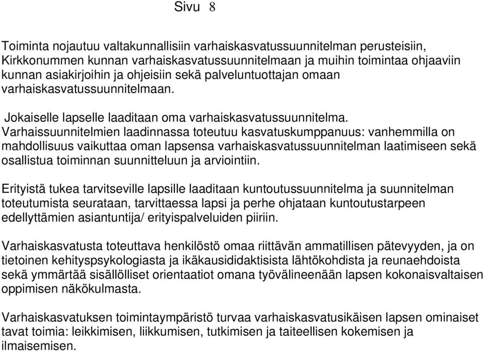 Varhaissuunnitelmien laadinnassa toteutuu kasvatuskumppanuus: vanhemmilla on mahdollisuus vaikuttaa oman lapsensa varhaiskasvatussuunnitelman laatimiseen sekä osallistua toiminnan suunnitteluun ja