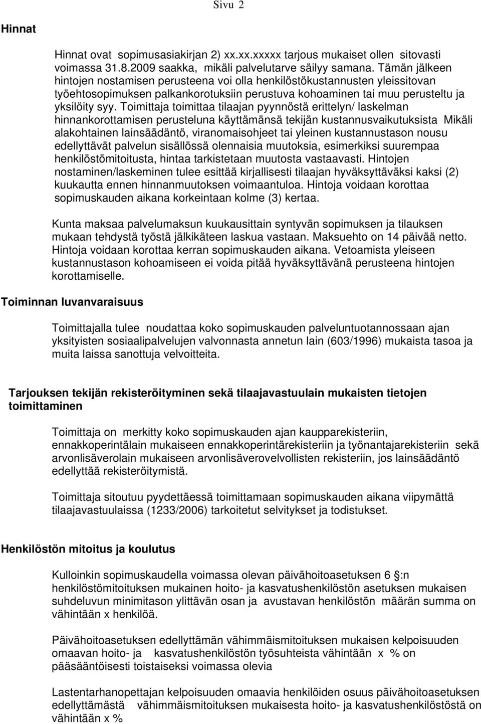 Toimittaja toimittaa tilaajan pyynnöstä erittelyn/ laskelman hinnankorottamisen perusteluna käyttämänsä tekijän kustannusvaikutuksista Mikäli alakohtainen lainsäädäntö, viranomaisohjeet tai yleinen