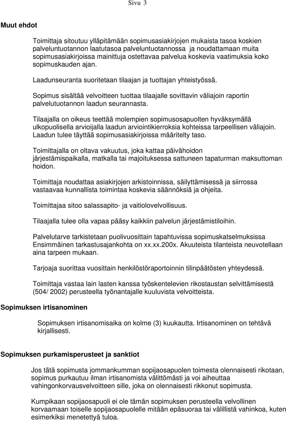 Sopimus sisältää velvoitteen tuottaa tilaajalle sovittavin väliajoin raportin palvelutuotannon laadun seurannasta.