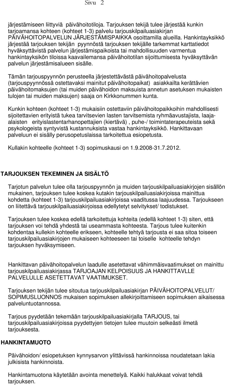 Hankintayksikkö järjestää tarjouksen tekijän pyynnöstä tarjouksen tekijälle tarkemmat karttatiedot hyväksyttävistä palvelun järjestämispaikoista tai mahdollisuuden varmentua hankintayksikön tiloissa