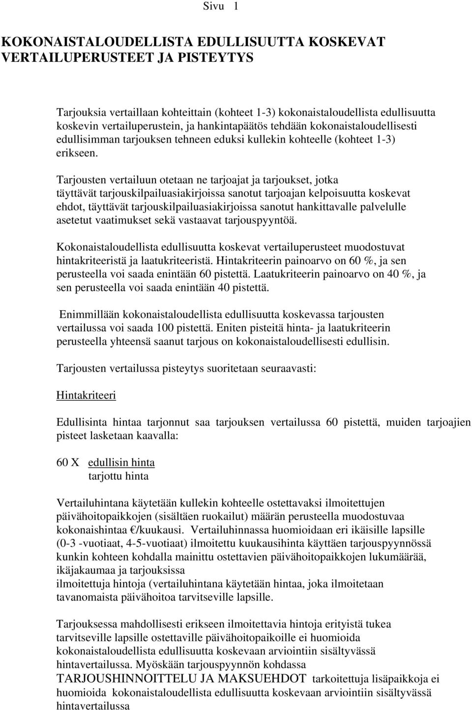 Tarjousten vertailuun otetaan ne tarjoajat ja tarjoukset, jotka täyttävät tarjouskilpailuasiakirjoissa sanotut tarjoajan kelpoisuutta koskevat ehdot, täyttävät tarjouskilpailuasiakirjoissa sanotut