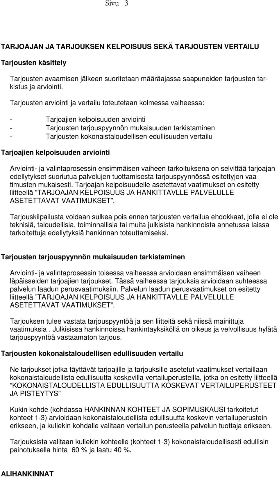 edullisuuden vertailu Tarjoajien kelpoisuuden arviointi Arviointi- ja valintaprosessin ensimmäisen vaiheen tarkoituksena on selvittää tarjoajan edellytykset suoriutua palvelujen tuottamisesta