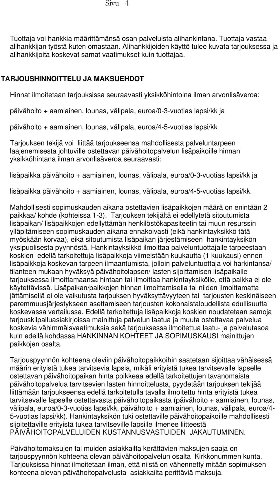 TARJOUSHINNOITTELU JA MAKSUEHDOT Hinnat ilmoitetaan tarjouksissa seuraavasti yksikköhintoina ilman arvonlisäveroa: päivähoito + aamiainen, lounas, välipala, euroa/0-3-vuotias lapsi/kk ja päivähoito +