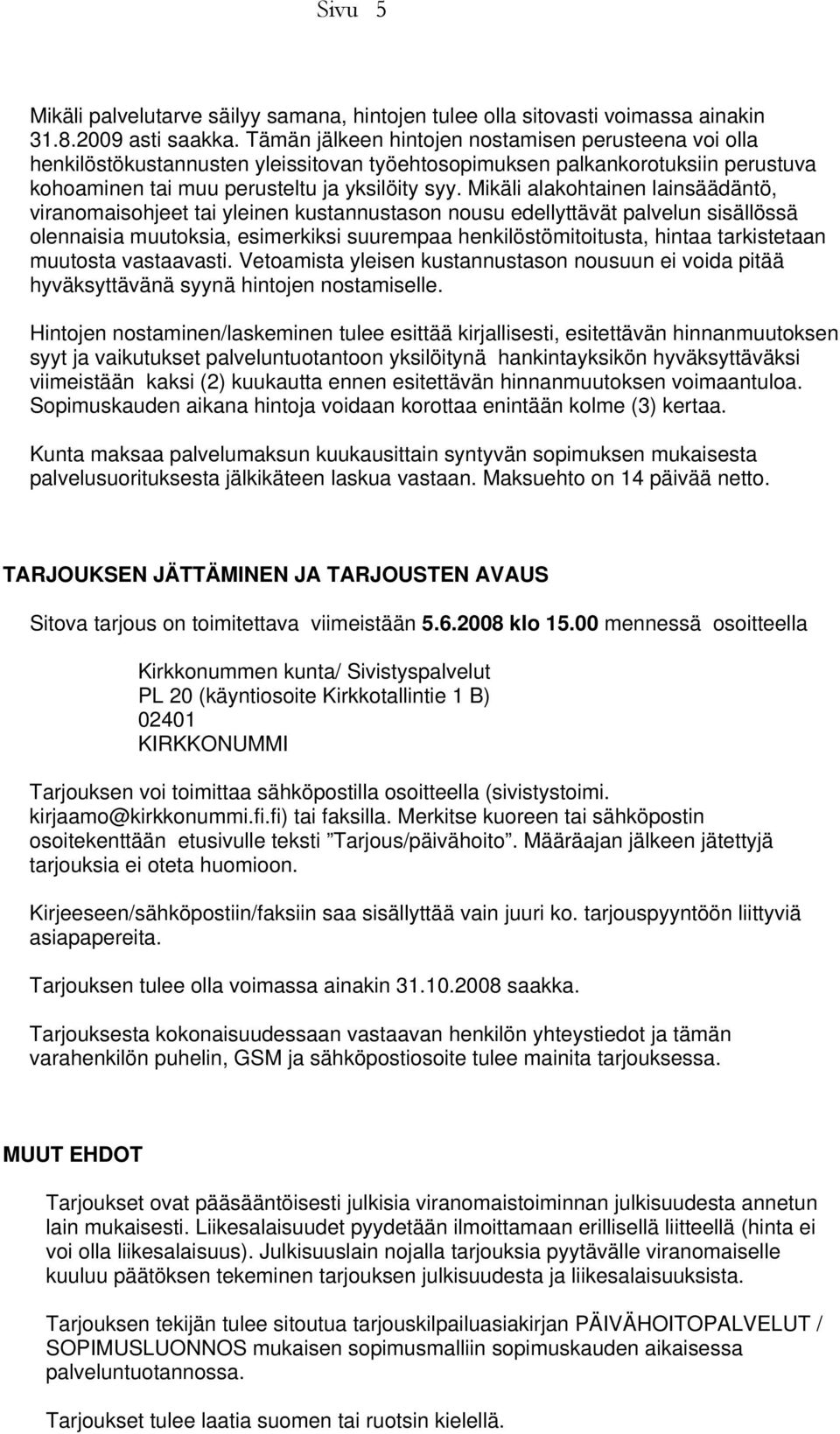 Mikäli alakohtainen lainsäädäntö, viranomaisohjeet tai yleinen kustannustason nousu edellyttävät palvelun sisällössä olennaisia muutoksia, esimerkiksi suurempaa henkilöstömitoitusta, hintaa