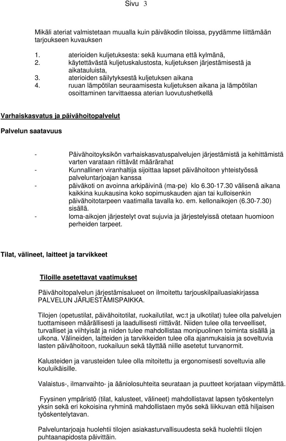 ruuan lämpötilan seuraamisesta kuljetuksen aikana ja lämpötilan osoittaminen tarvittaessa aterian luovutushetkellä Varhaiskasvatus ja päivähoitopalvelut Palvelun saatavuus - Päivähoitoyksikön