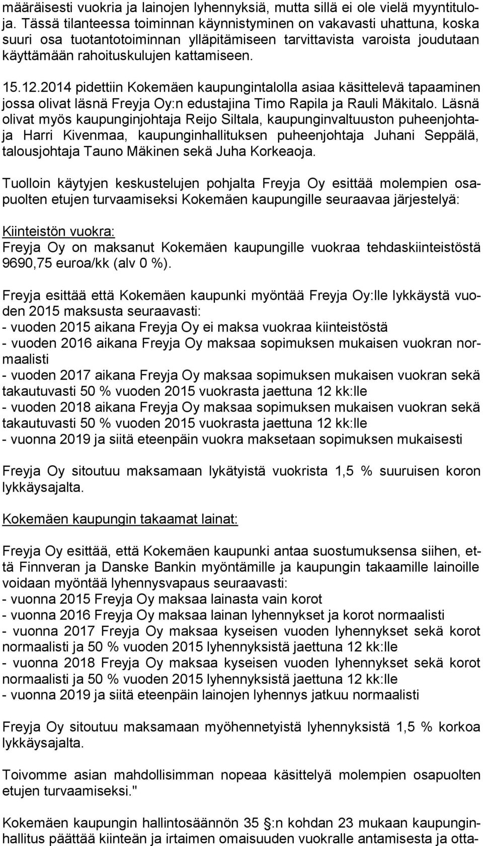 2014 pidettiin Kokemäen kaupungintalolla asiaa käsittelevä ta paa mi nen jossa olivat läsnä Freyja Oy:n edustajina Timo Rapila ja Rauli Mäkitalo.