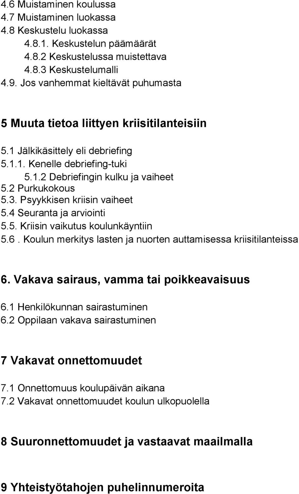 Psyykkisen kriisin vaiheet 5.4 Seuranta ja arviointi 5.5. Kriisin vaikutus koulunkäyntiin 5.6. Koulun merkitys lasten ja nuorten auttamisessa kriisitilanteissa 6.