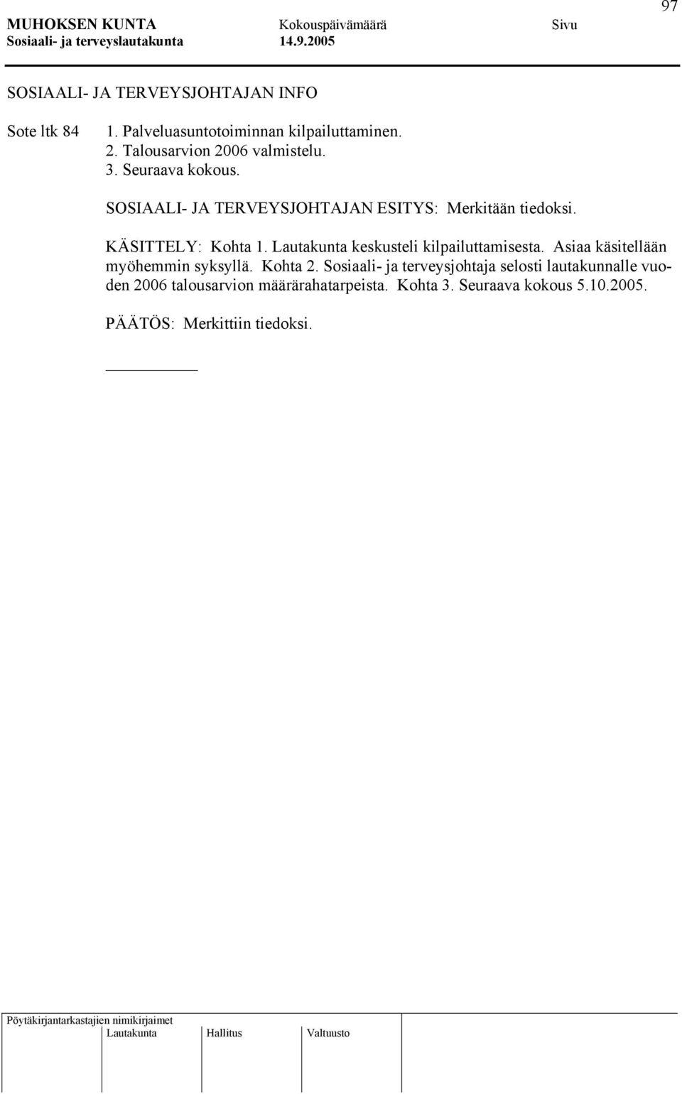 KÄSITTELY: Kohta 1. Lautakunta keskusteli kilpailuttamisesta. Asiaa käsitellään myöhemmin syksyllä. Kohta 2.