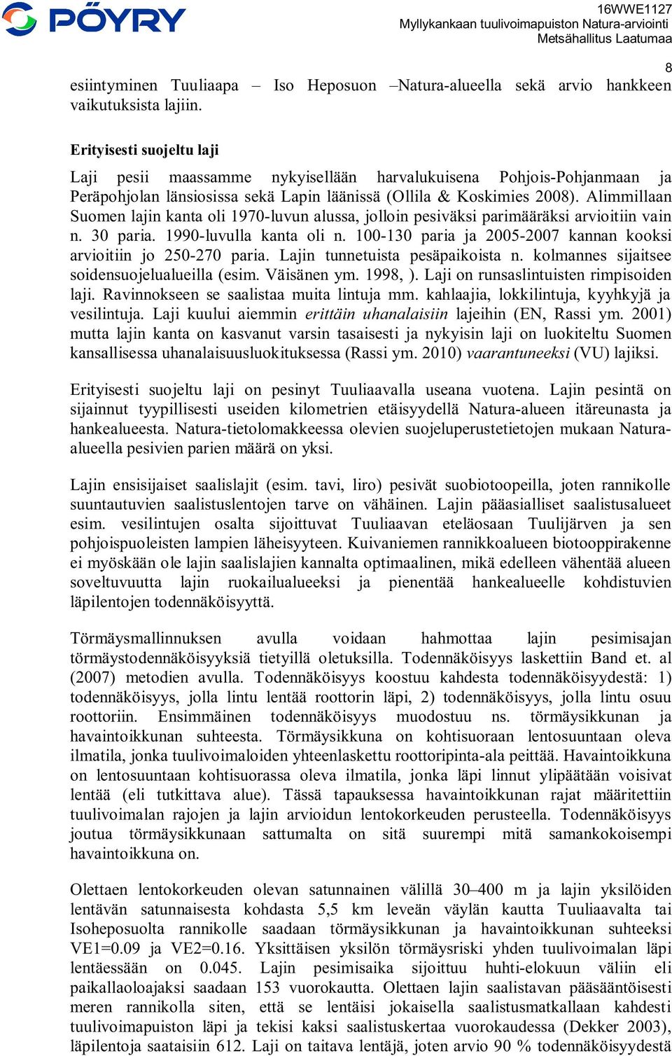 Alimmillaan Suomen lajin kanta oli 1970-luvun alussa, jolloin pesiväksi parimääräksi arvioitiin vain n. 30 paria. 1990-luvulla kanta oli n.