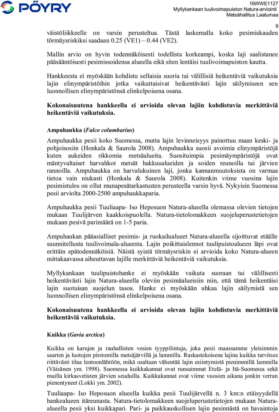 Hankkeesta ei myöskään kohdistu sellaisia suoria tai välillisiä heikentäviä vaikutuksia lajin elinympäristöihin jotka vaikuttaisivat heikentävästi lajin säilymiseen sen luonnollisen elinympäristönsä