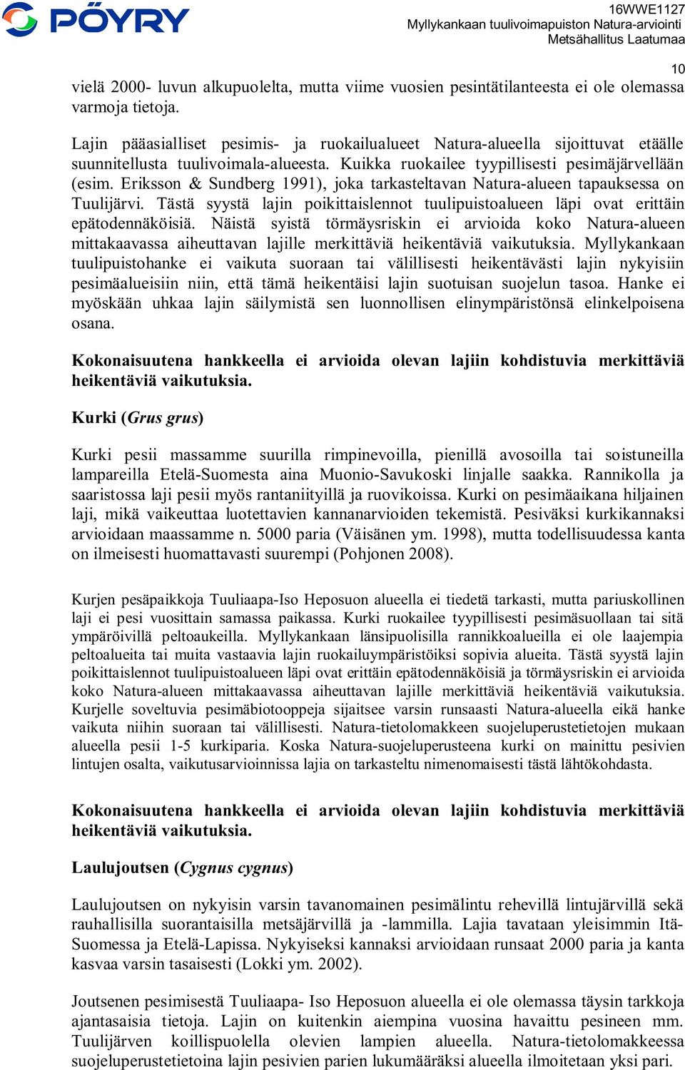 Eriksson & Sundberg 1991), joka tarkasteltavan Natura-alueen tapauksessa on Tuulijärvi. Tästä syystä lajin poikittaislennot tuulipuistoalueen läpi ovat erittäin epätodennäköisiä.