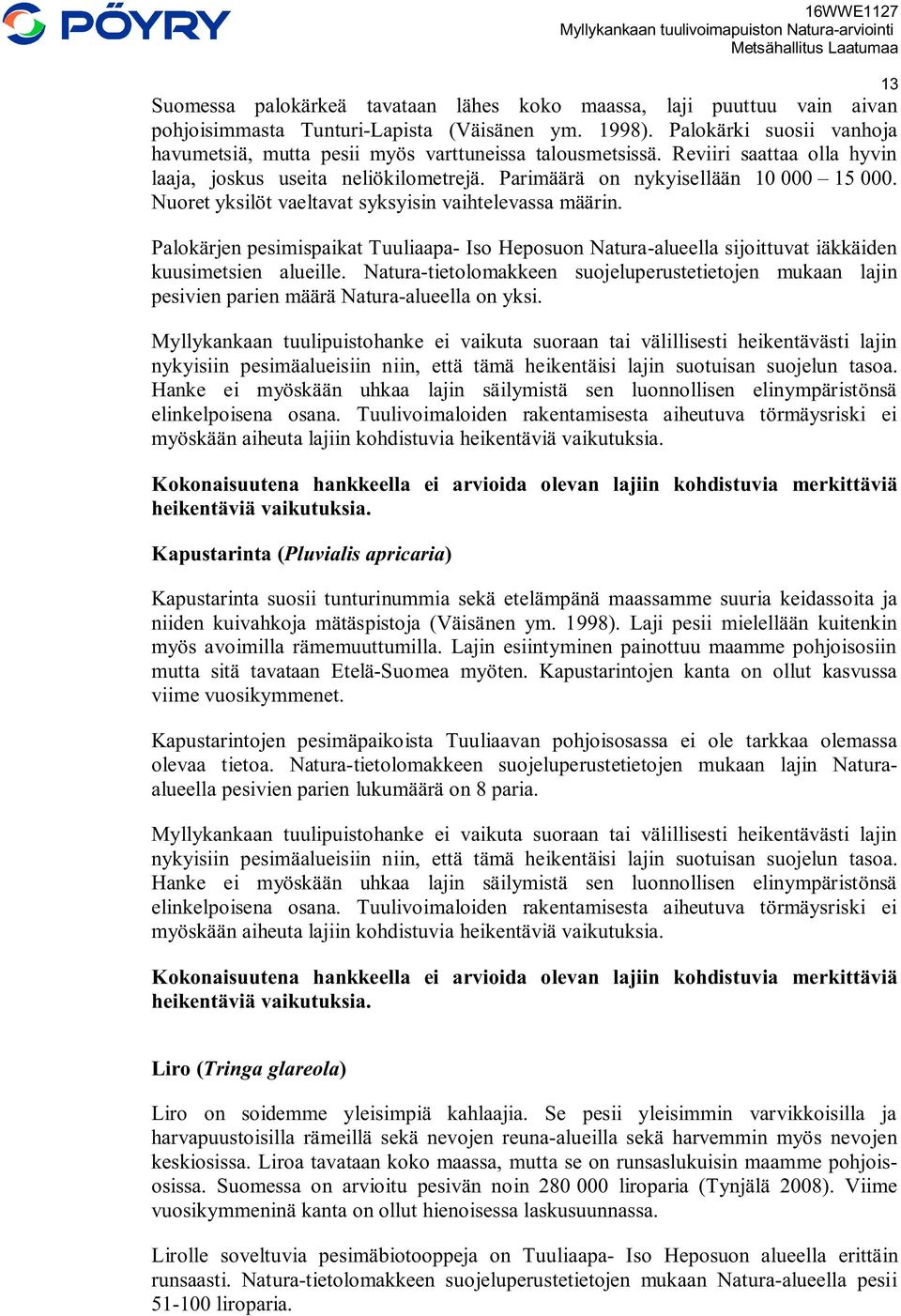 Nuoret yksilöt vaeltavat syksyisin vaihtelevassa määrin. Palokärjen pesimispaikat Tuuliaapa- Iso Heposuon Natura-alueella sijoittuvat iäkkäiden kuusimetsien alueille.